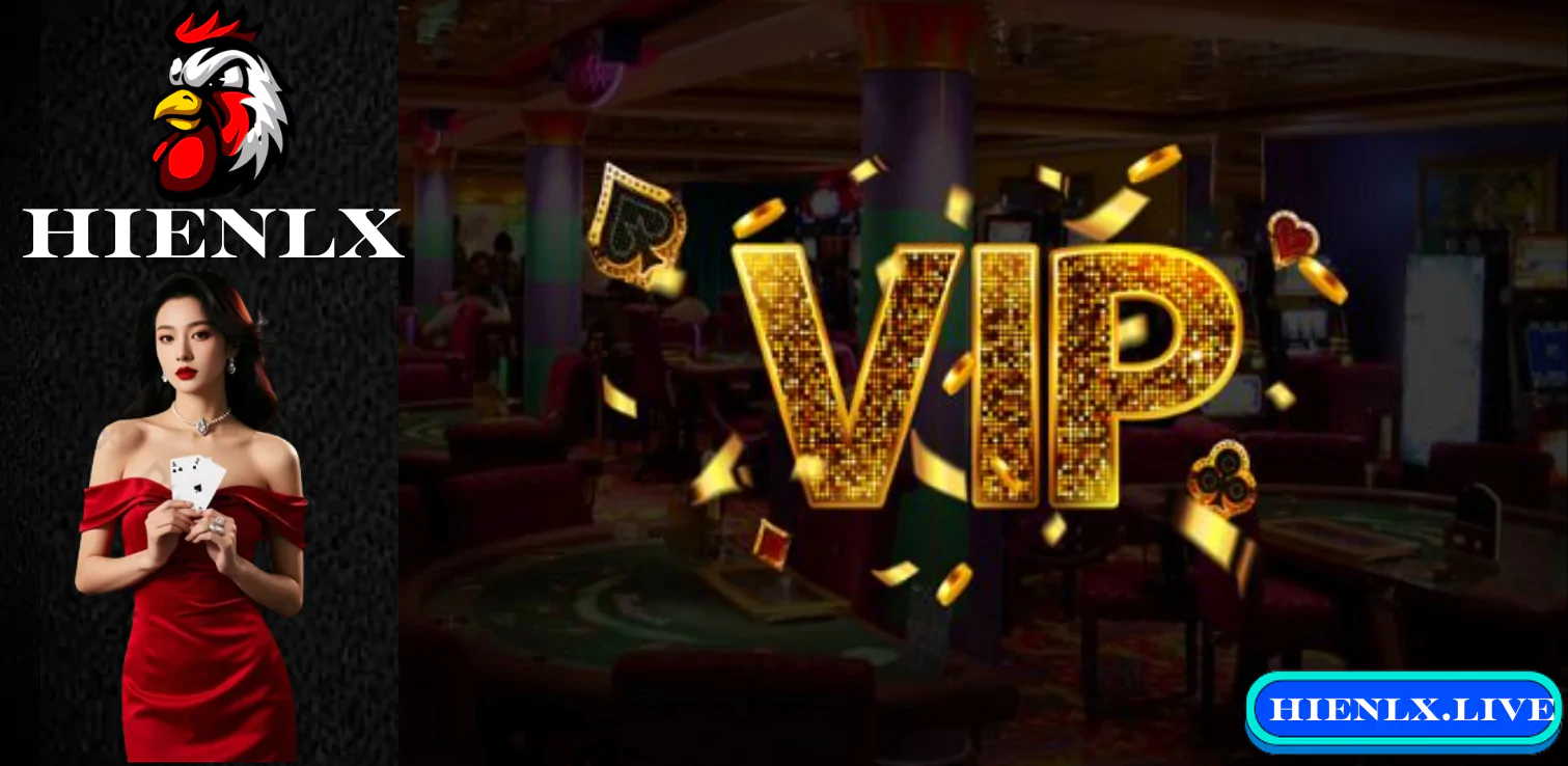 VIP HIENLX  - Trải Nghiệm Đặc Quyền Cho Thành Viên Cao Cấp